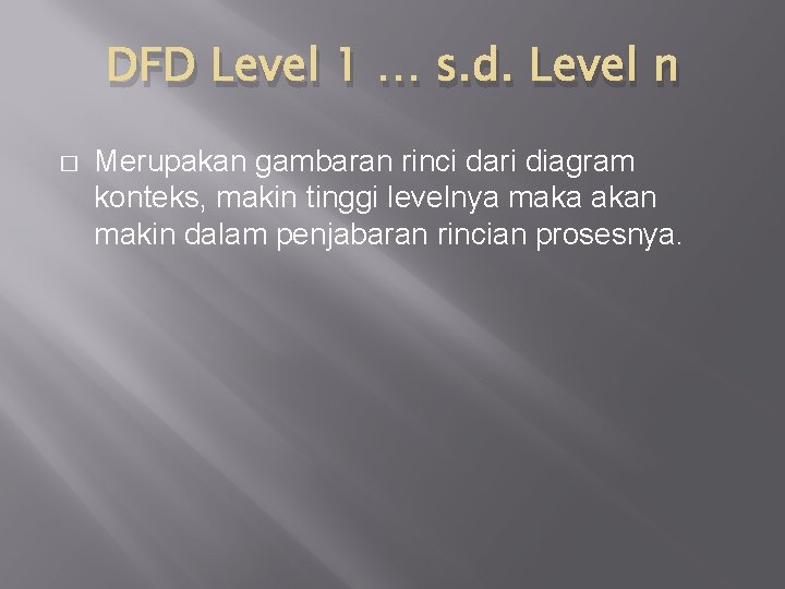 DFD Level 1 … s. d. Level n � Merupakan gambaran rinci dari diagram