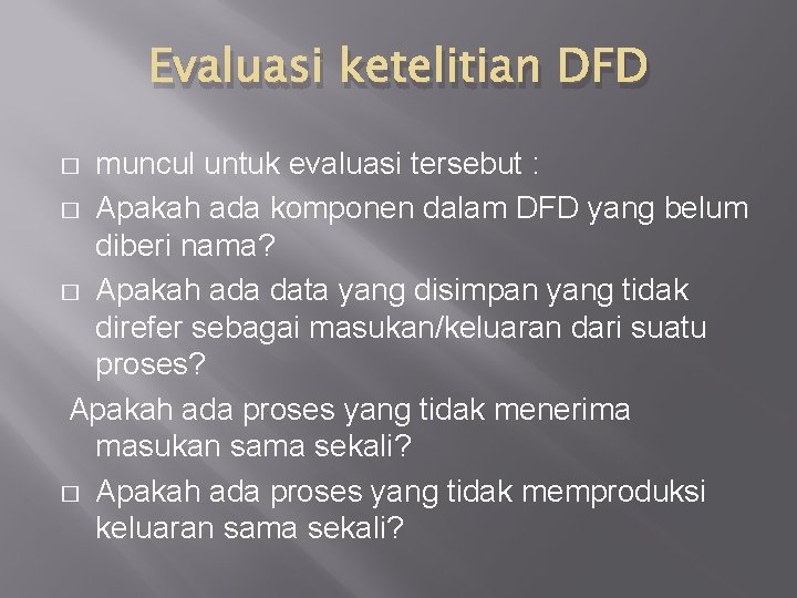 Evaluasi ketelitian DFD muncul untuk evaluasi tersebut : � Apakah ada komponen dalam DFD