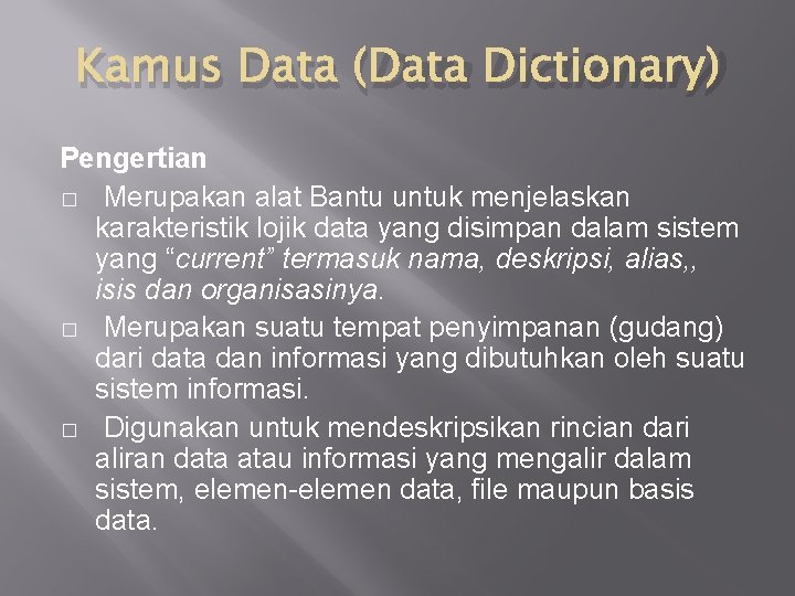 Kamus Data (Data Dictionary) Pengertian � Merupakan alat Bantu untuk menjelaskan karakteristik lojik data