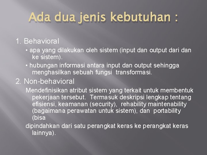 Ada dua jenis kebutuhan : 1. Behavioral • apa yang dilakukan oleh sistem (input