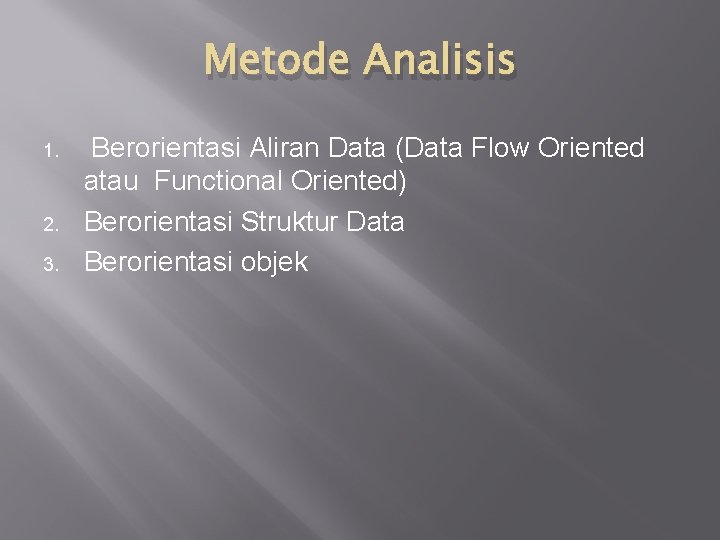 Metode Analisis 1. 2. 3. Berorientasi Aliran Data (Data Flow Oriented atau Functional Oriented)