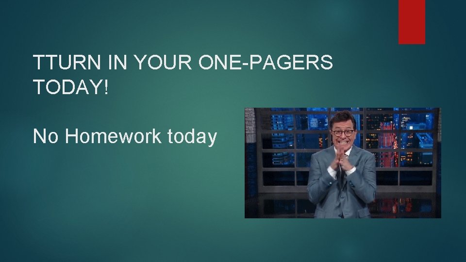 TTURN IN YOUR ONE-PAGERS TODAY! No Homework today 