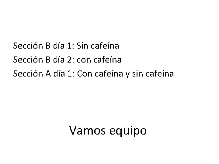 Sección B día 1: Sin cafeína Sección B día 2: con cafeína Sección A