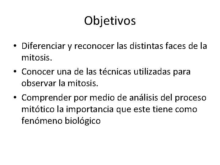 Objetivos • Diferenciar y reconocer las distintas faces de la mitosis. • Conocer una