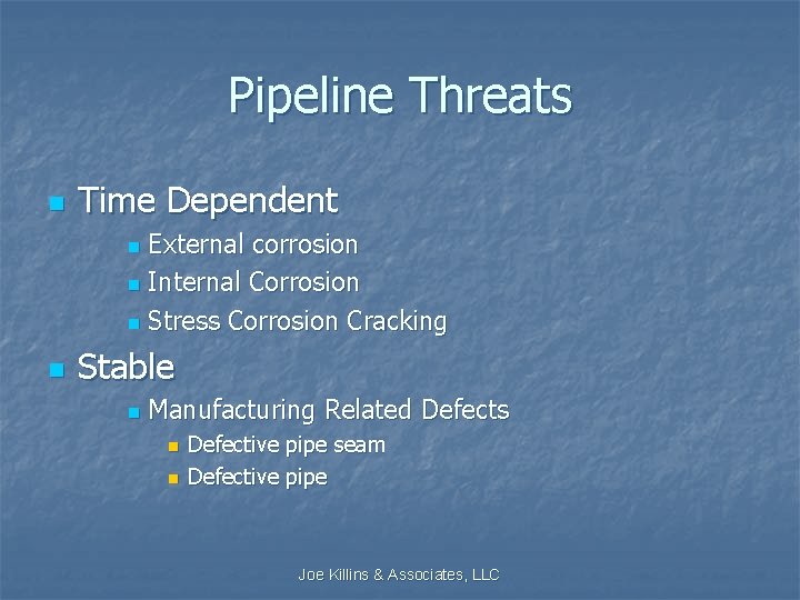 Pipeline Threats n Time Dependent External corrosion n Internal Corrosion n Stress Corrosion Cracking