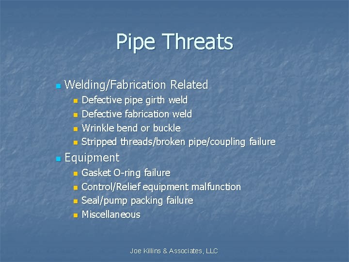 Pipe Threats n Welding/Fabrication Related n n n Defective pipe girth weld Defective fabrication