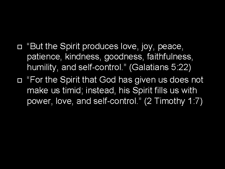  “But the Spirit produces love, joy, peace, patience, kindness, goodness, faithfulness, humility, and