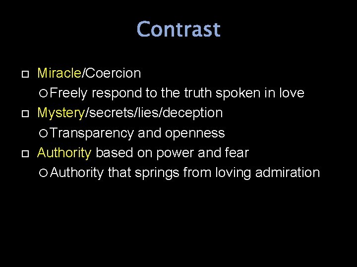 Contrast Miracle/Coercion Freely respond to the truth spoken in love Mystery/secrets/lies/deception Transparency and openness