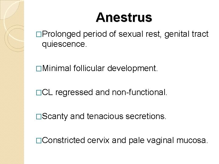 Anestrus �Prolonged period of sexual rest, genital tract quiescence. �Minimal �CL follicular development. regressed