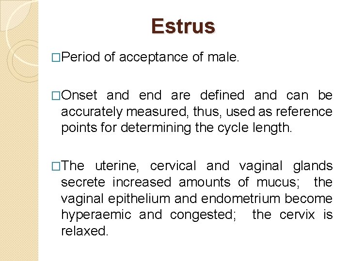 Estrus �Period of acceptance of male. �Onset and end are defined and can be