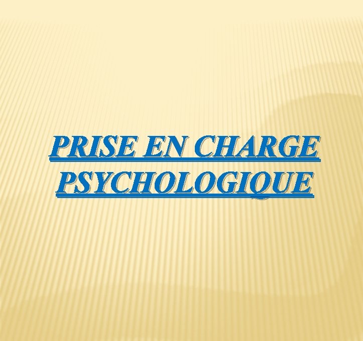 PRISE EN CHARGE PSYCHOLOGIQUE 