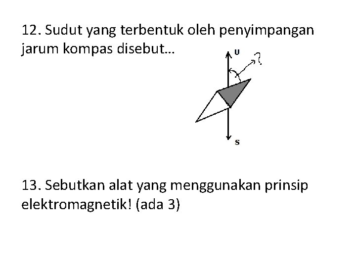 12. Sudut yang terbentuk oleh penyimpangan jarum kompas disebut… 13. Sebutkan alat yang menggunakan