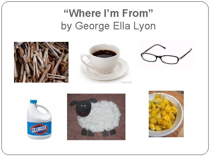 “Where I’m From” by George Ella Lyon 