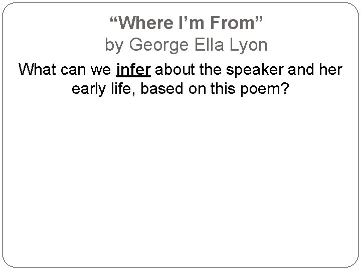 “Where I’m From” by George Ella Lyon What can we infer about the speaker