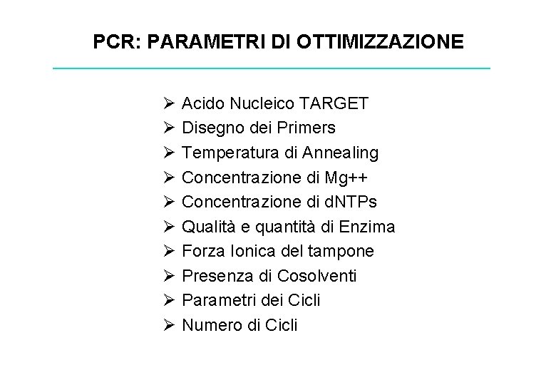 PCR: PARAMETRI DI OTTIMIZZAZIONE Ø Ø Ø Ø Ø Acido Nucleico TARGET Disegno dei