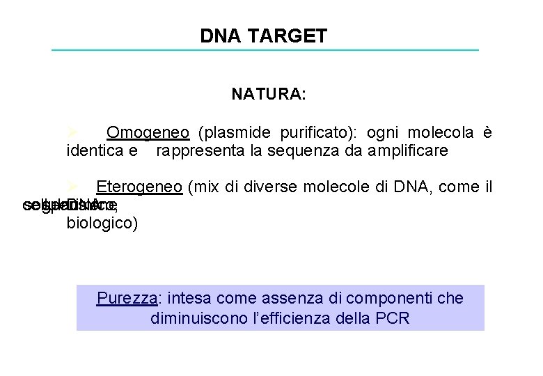 DNA TARGET NATURA: Ø Omogeneo (plasmide purificato): ogni molecola è identica e rappresenta la