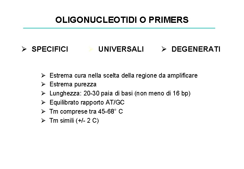 OLIGONUCLEOTIDI O PRIMERS Ø SPECIFICI Ø Ø Ø Ø UNIVERSALI Ø DEGENERATI Estrema cura