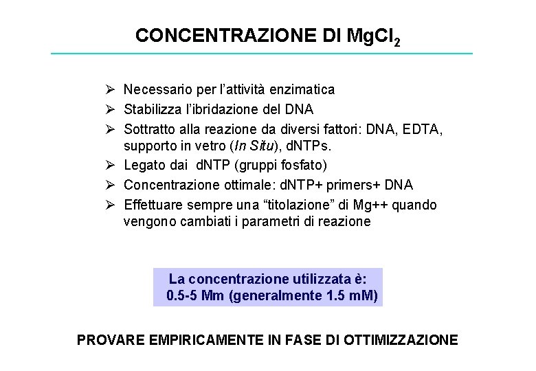 CONCENTRAZIONE DI Mg. Cl 2 Ø Necessario per l’attività enzimatica Ø Stabilizza l’ibridazione del