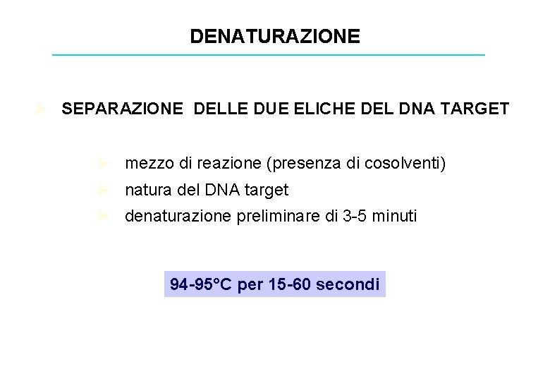 DENATURAZIONE Ø SEPARAZIONE DELLE DUE ELICHE DEL DNA TARGET Ø mezzo di reazione (presenza