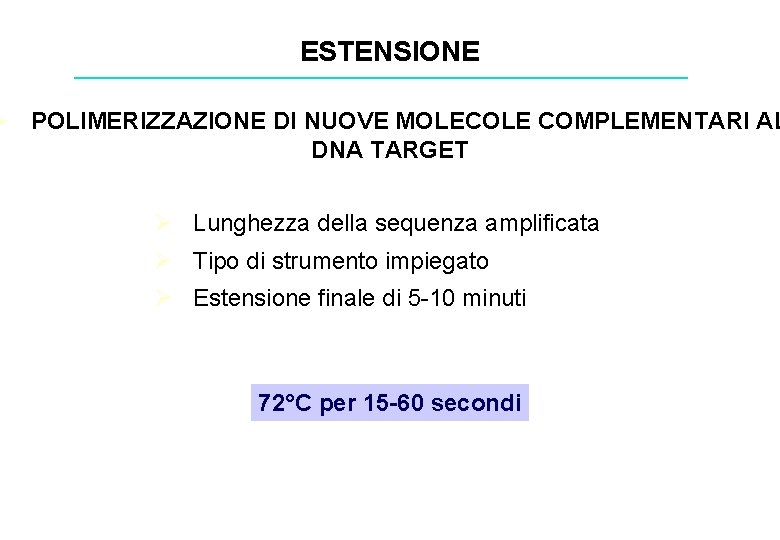 ESTENSIONE Ø POLIMERIZZAZIONE DI NUOVE MOLECOLE COMPLEMENTARI AL DNA TARGET Ø Lunghezza della sequenza