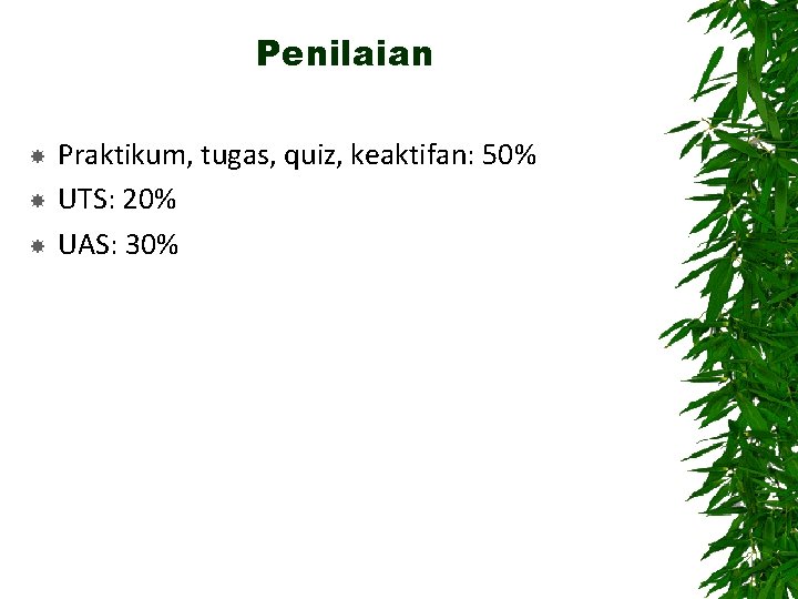 Penilaian Praktikum, tugas, quiz, keaktifan: 50% UTS: 20% UAS: 30% 