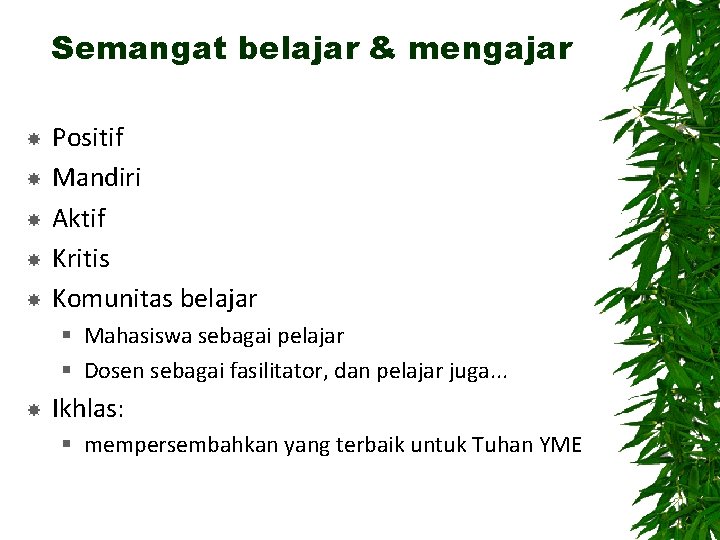 Semangat belajar & mengajar Positif Mandiri Aktif Kritis Komunitas belajar § Mahasiswa sebagai pelajar