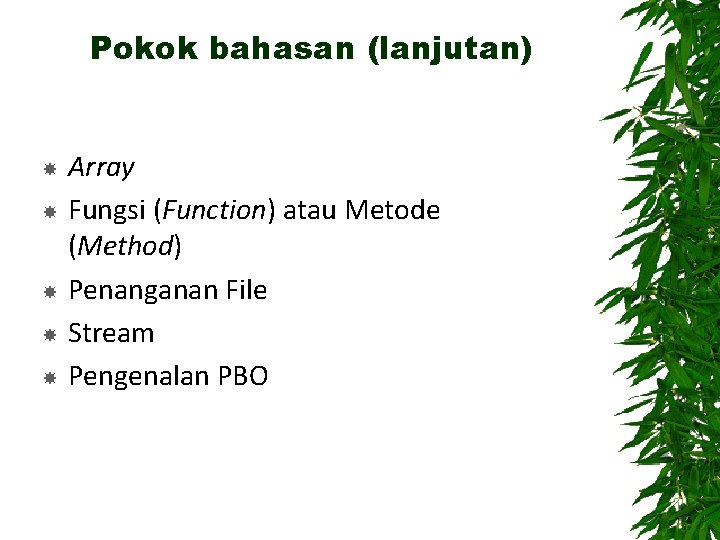 Pokok bahasan (lanjutan) Array Fungsi (Function) atau Metode (Method) Penanganan File Stream Pengenalan PBO