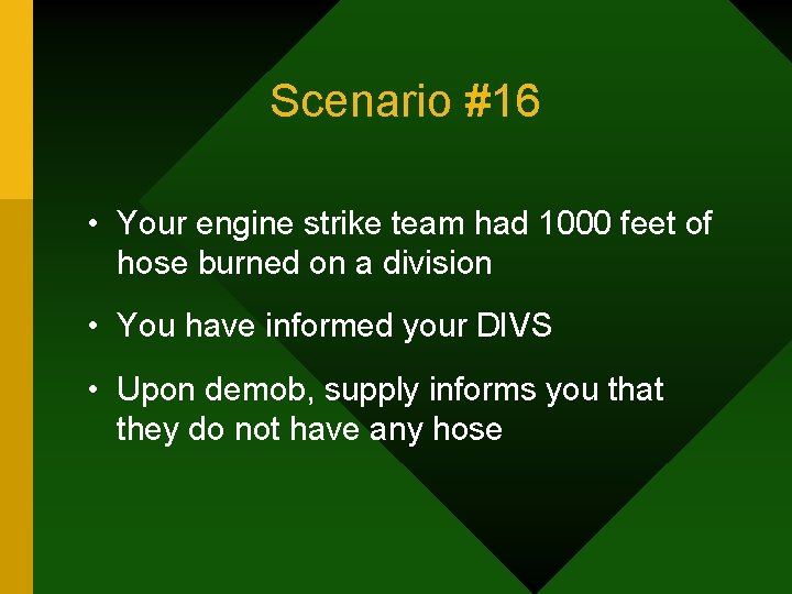 Scenario #16 • Your engine strike team had 1000 feet of hose burned on