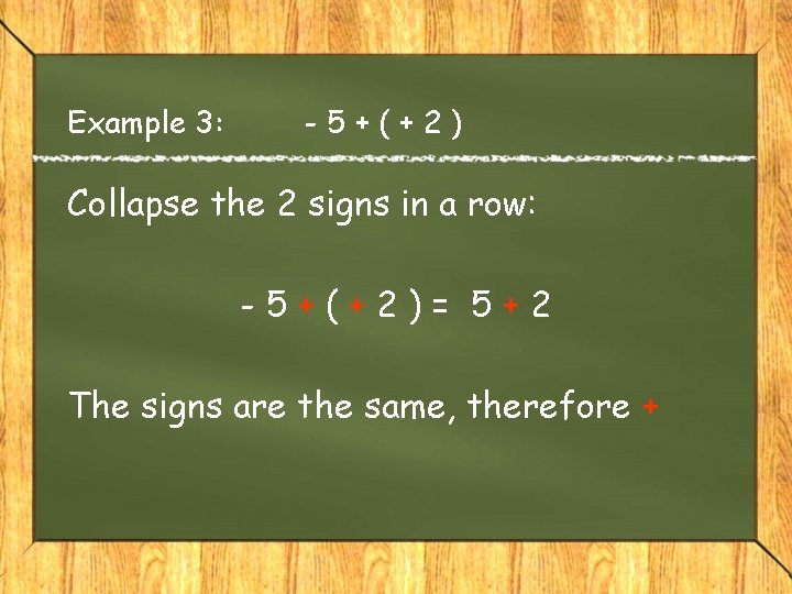 Example 3: -5+(+2) Collapse the 2 signs in a row: -5+(+2)= 5+2 The signs Example 3: -5+(+2) Collapse the 2 signs in a row: -5+(+2)= 5+2 The signs