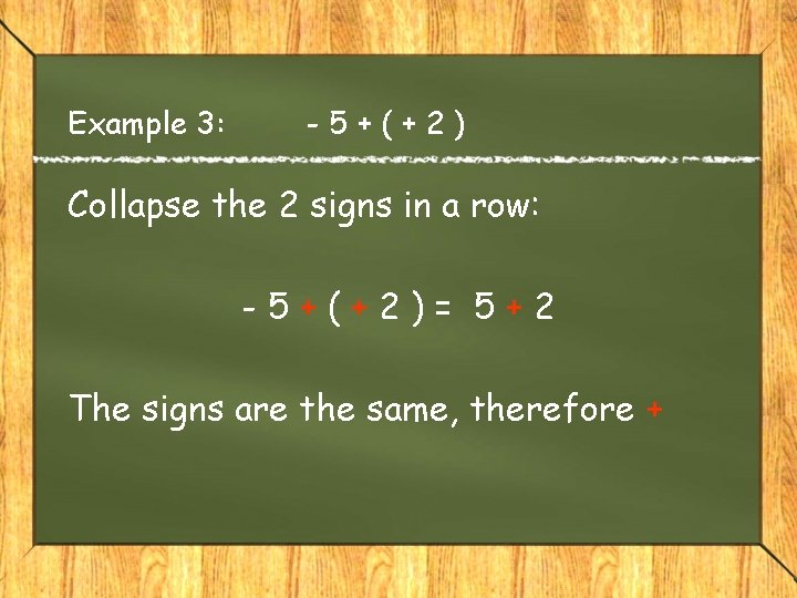 Example 3: -5+(+2) Collapse the 2 signs in a row: -5+(+2)= 5+2 The signs