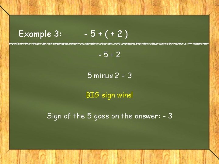 Example 3: -5+(+2) -5+2 5 minus 2 = 3 BIG sign wins! Sign of Example 3: -5+(+2) -5+2 5 minus 2 = 3 BIG sign wins! Sign of