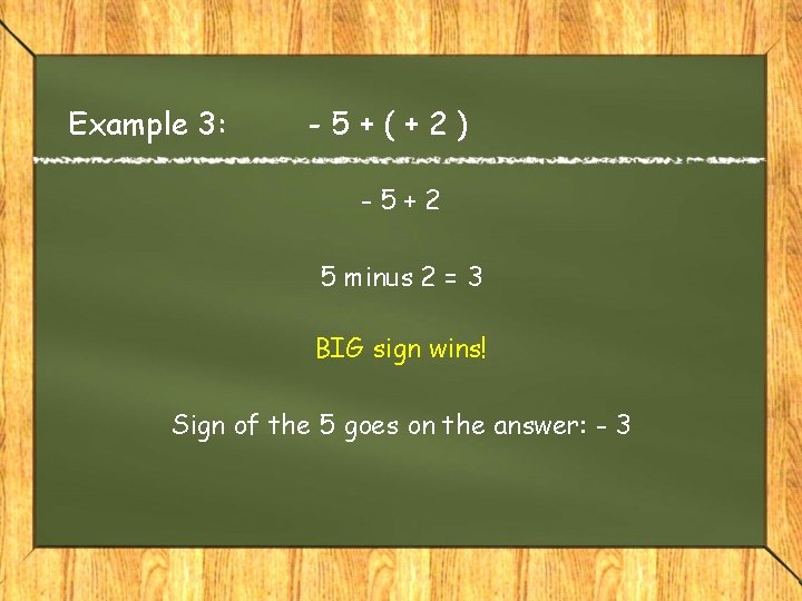 Example 3: -5+(+2) -5+2 5 minus 2 = 3 BIG sign wins! Sign of