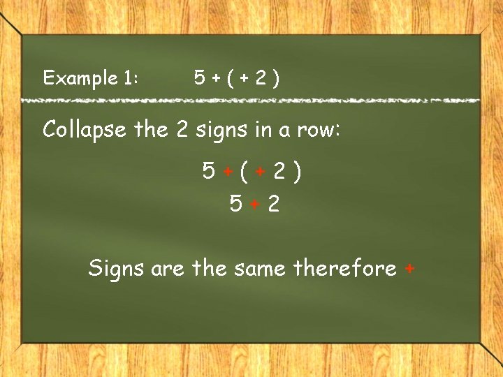 Example 1: 5+(+2) Collapse the 2 signs in a row: 5+(+2) 5+2 Signs are