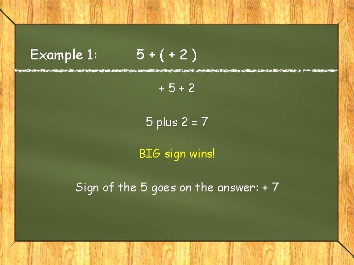 Example 1: 5+(+2) +5+2 5 plus 2 = 7 BIG sign wins! Sign of