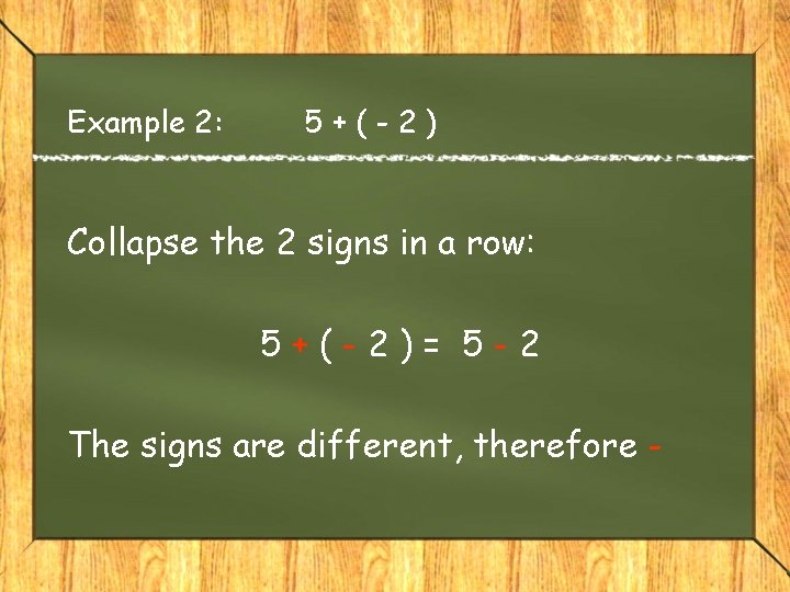 Example 2: 5+(-2) Collapse the 2 signs in a row: 5+(-2)= 5 -2 The