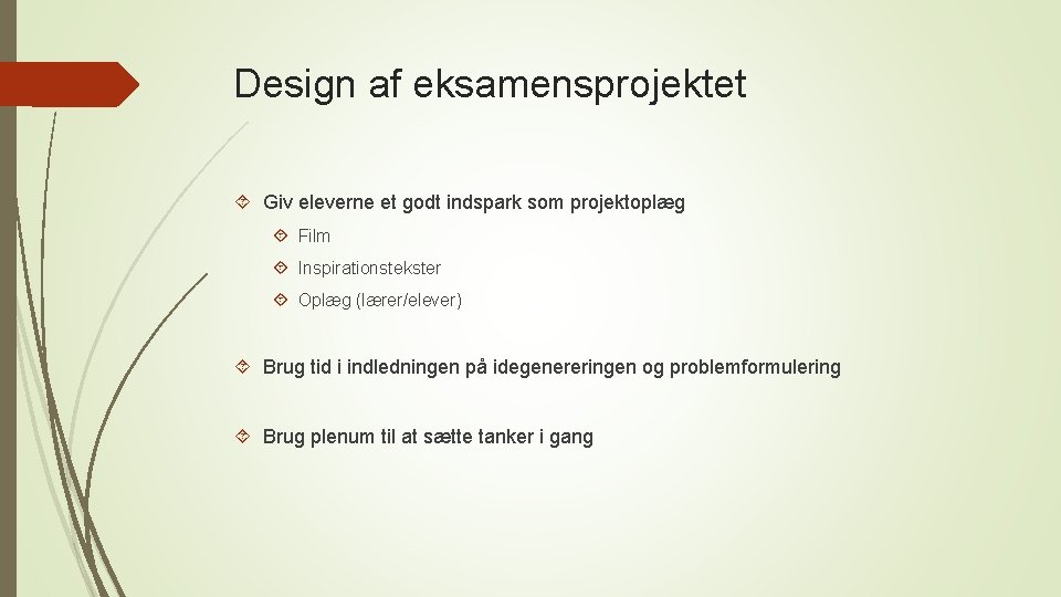 Design af eksamensprojektet Giv eleverne et godt indspark som projektoplæg Film Inspirationstekster Oplæg (lærer/elever)