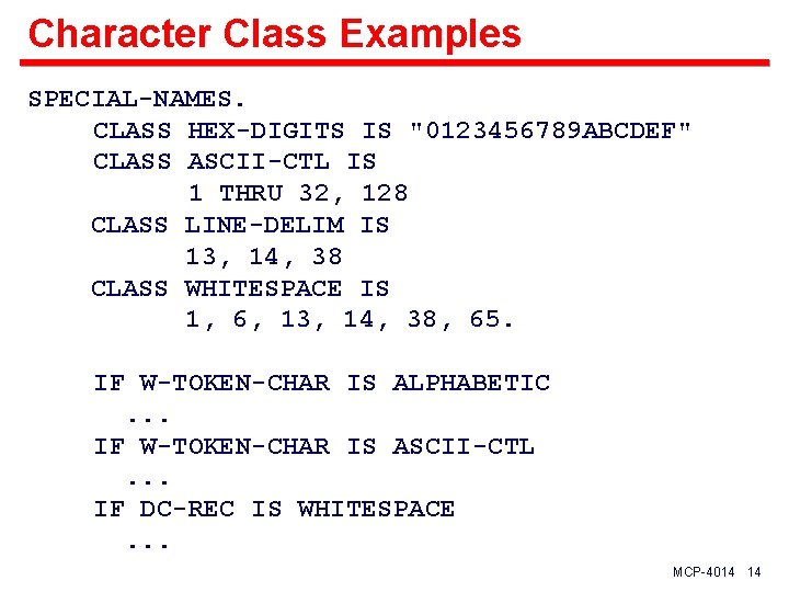 Character Class Examples SPECIAL-NAMES. CLASS HEX-DIGITS IS "0123456789 ABCDEF" CLASS ASCII-CTL IS 1 THRU
