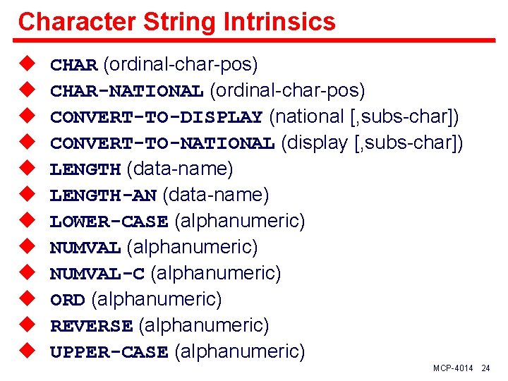 Character String Intrinsics u u u CHAR (ordinal-char-pos) CHAR-NATIONAL (ordinal-char-pos) CONVERT-TO-DISPLAY (national [, subs-char])