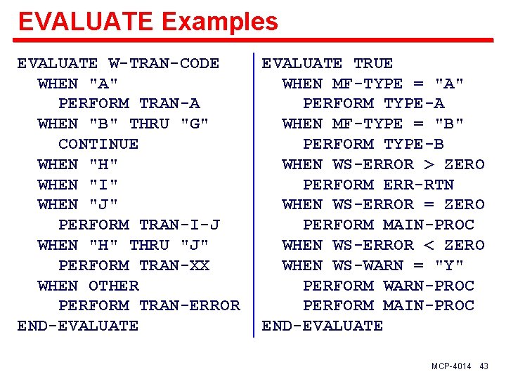 EVALUATE Examples EVALUATE W-TRAN-CODE WHEN "A" PERFORM TRAN-A WHEN "B" THRU "G" CONTINUE WHEN