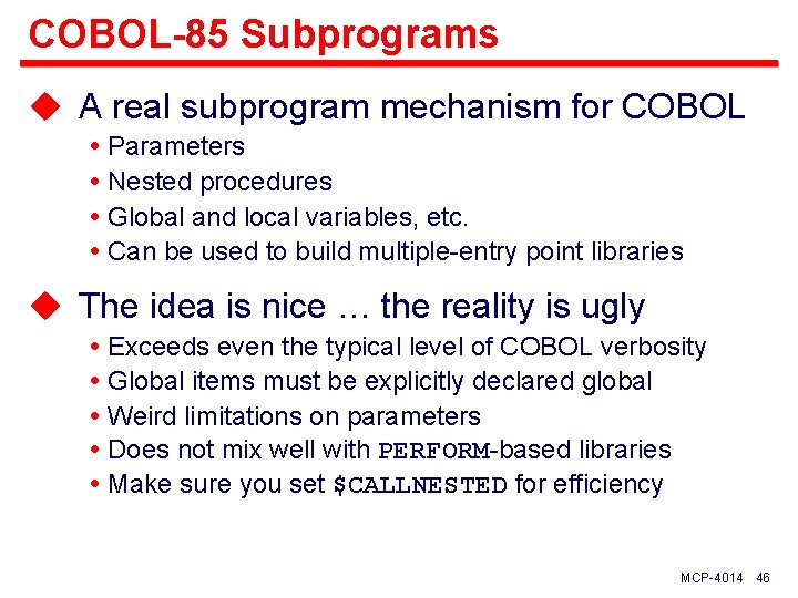 COBOL-85 Subprograms u A real subprogram mechanism for COBOL Parameters Nested procedures Global and