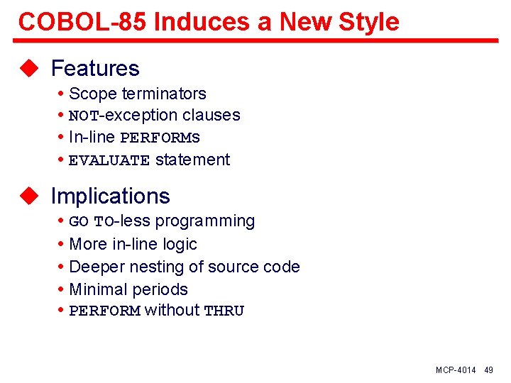 COBOL-85 Induces a New Style u Features Scope terminators NOT-exception clauses In-line PERFORMs EVALUATE