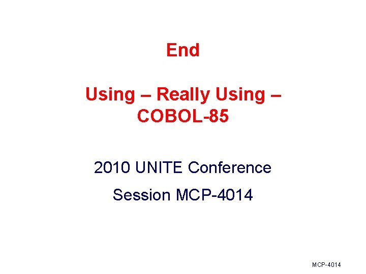 End Using – Really Using – COBOL-85 2010 UNITE Conference Session MCP-4014 