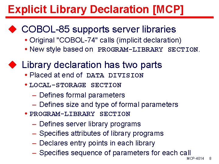 Explicit Library Declaration [MCP] u COBOL-85 supports server libraries Original "COBOL-74" calls (implicit declaration)