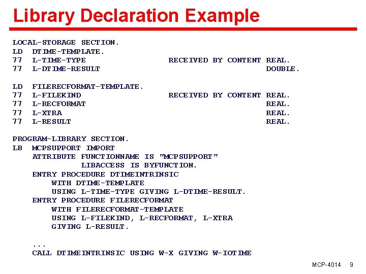 Library Declaration Example LOCAL-STORAGE SECTION. LD DTIME-TEMPLATE. 77 L-TIME-TYPE 77 L-DTIME-RESULT RECEIVED BY CONTENT