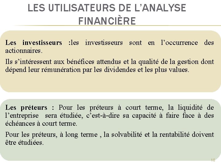 LES UTILISATEURS DE L’ANALYSE FINANCIÈRE Les investisseurs : les investisseurs sont en l’occurrence des