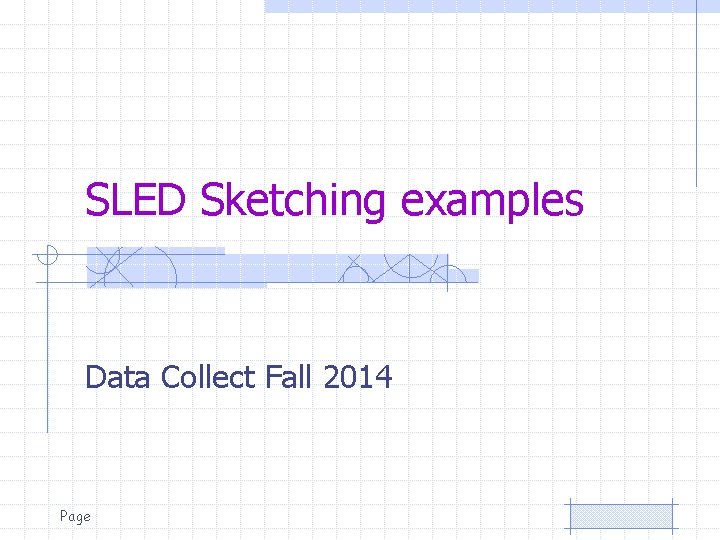 SLED Sketching examples Data Collect Fall 2014 Page SLED Sketching examples Data Collect Fall 2014 Page