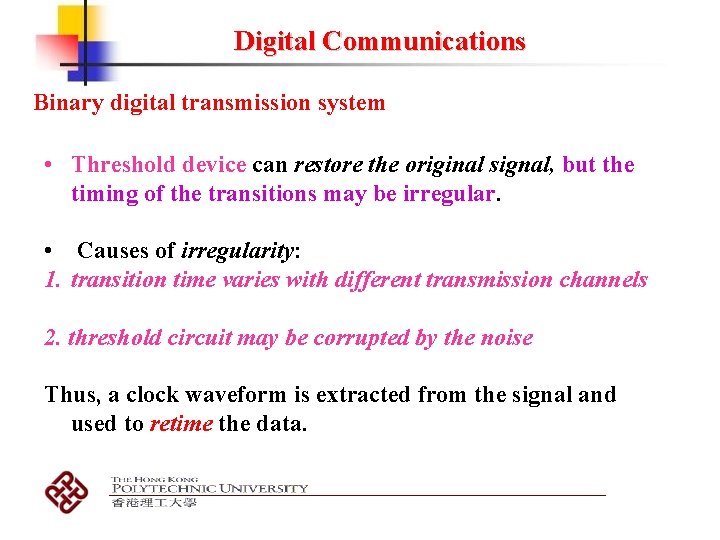 Digital Communications Binary digital transmission system • Threshold device can restore the original signal,