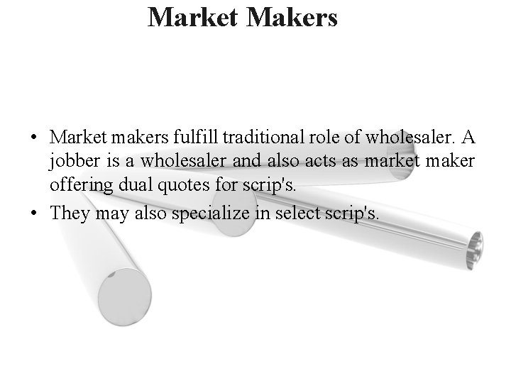 Market Makers • Market makers fulfill traditional role of wholesaler. A jobber is a