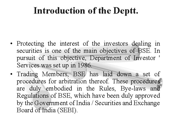 Introduction of the Deptt. • Protecting the interest of the investors dealing in securities