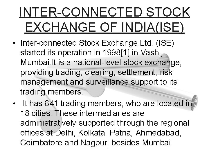INTER-CONNECTED STOCK EXCHANGE OF INDIA(ISE) • Inter-connected Stock Exchange Ltd. (ISE) started its operation